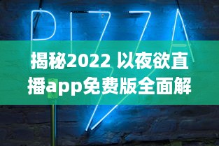 揭秘2022 以夜欲直播app免费版全面解析：如何安全高效使用 解锁直播间秘籍