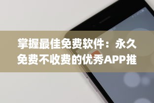 掌握最佳免费软件：永久免费不收费的优秀APP推荐及使用技巧，让你省钱又高效