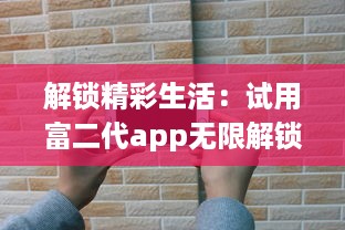 解锁精彩生活：试用富二代app无限解锁版，体验全新贵族特权 开启奢华生活之门。 v4.6.4下载