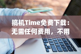 搞机Time免费下载：无需任何费用，不用担心负担，嘉兴市民专享优惠，欢迎体验