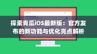 探索青瓜iOS最新版：官方发布的新功能与优化亮点解析