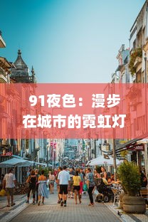 91夜色：漫步在城市的霓虹灯下，感受浓厚的都市风情与多元文化魅力 v5.4.2下载