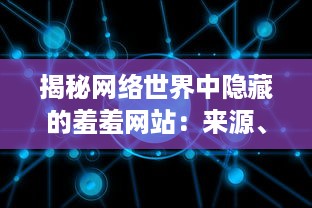 揭秘网络世界中隐藏的羞羞网站：来源、运营模式及其社会影响