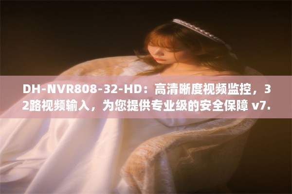 DH-NVR808-32-HD：高清晰度视频监控，32路视频输入，为您提供专业级的安全保障 v7.0.7下载