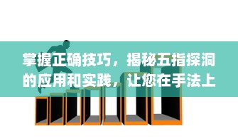 掌握正确技巧，揭秘五指探洞的应用和实践，让您在手法上无往不利 v3.2.5下载