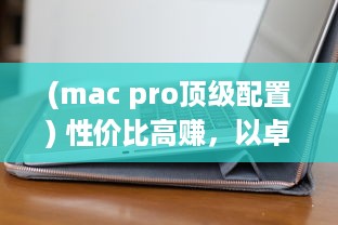 (mac pro顶级配置) 性价比高赚，以卓越性能与高清画质展现MACBOOK PRO的魅力