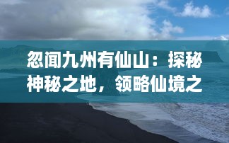 忽闻九州有仙山：探秘神秘之地，领略仙境之美，揭开九州神秘面纱