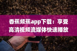 香蕉频蕉app下载：享受高清视频流媒体快速播放服务，畅游影视音乐世界 v5.0.3下载