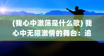 (我心中激荡是什么歌) 我心中无限激情的舞台：追梦旅程的挑战与成长