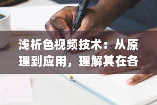 浅析色视频技术：从原理到应用，理解其在各行业中的重要作用