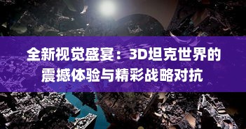 全新视觉盛宴：3D坦克世界的震撼体验与精彩战略对抗