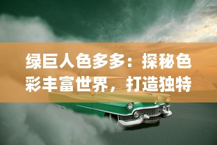 绿巨人色多多：探秘色彩丰富世界，打造独特一站式购物休闲之旅