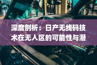 深度剖析：日产无线码技术在无人区的可能性与潜力，开创未来无人驾驶的新篇章