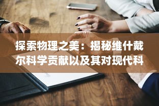 探索物理之美：揭秘维什戴尔科学贡献以及其对现代科技影响的深度解析