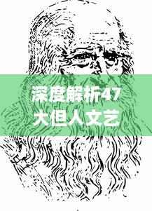 深度解析47大但人文艺术作品：探寻历史变迁与社会现象的艺术对话 v8.7.3下载