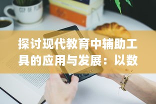 探讨现代教育中辅助工具的应用与发展：以数字化技术提升学习效率及教学质量为例 v9.5.4下载