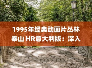 1995年经典动画片丛林泰山 HR意大利版：深入原始丛林解读人与自然的和谐共生 v5.5.4下载