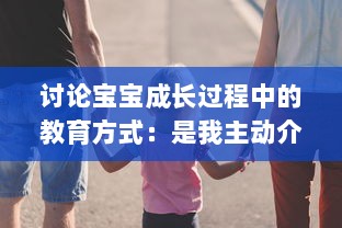 讨论宝宝成长过程中的教育方式：是我主动介入，还是你观対坐下来观看视频?