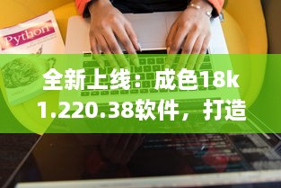 全新上线：成色18k1.220.38软件，打造专业级的数字工作平台 v8.7.2下载