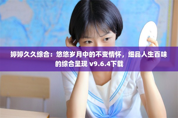 婷婷久久综合：悠悠岁月中的不变情怀，细品人生百味的综合呈现 v9.6.4下载