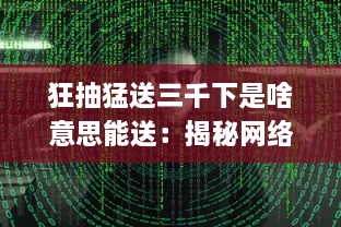 狂抽猛送三千下是啥意思能送：揭秘网络流行语的真实含义和应用场景