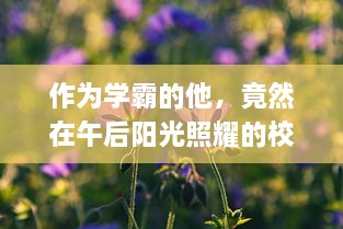 作为学霸的他，竟然在午后阳光照耀的校园小树林中，带着微笑请我品尝麻辣烤肠的这一独特经历 v0.2.5下载