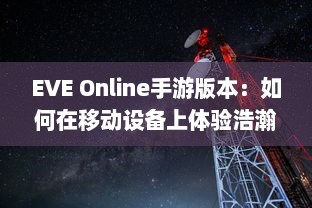 EVE Online手游版本：如何在移动设备上体验浩瀚星辰的宏大世界 v0.0.1下载