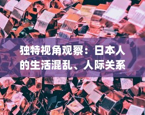 独特视角观察：日本人的生活混乱、人际关系混乱、色彩感觉混乱现象的视频剖析 v5.1.2下载