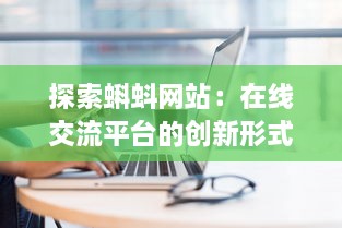 探索蝌蚪网站：在线交流平台的创新形式与其对现代社会互动模式的影响