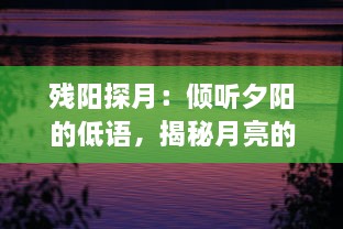 残阳探月：倾听夕阳的低语，揭秘月亮的神秘面纱，一场时空的浪漫追逐