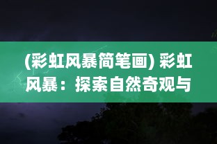 (彩虹风暴简笔画) 彩虹风暴：探索自然奇观与气候变迁中隐藏的美丽与危机