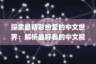 探索最精彩纷呈的中文世界：解析最好看的中文视频与最好的中文学习方法