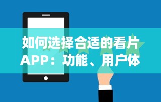 如何选择合适的看片APP：功能、用户体验与内容质量的全面考量