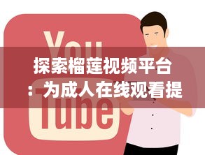 探索榴莲视频平台：为成人在线观看提供丰富影视资源与极致观影体验 v5.6.6下载