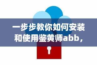 一步步教你如何安装和使用鉴黄师abb，实现网络环境的自我保护和管理 v3.6.3下载