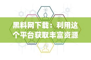 黑料网下载：利用这个平台获取丰富资源，了解骗子黑料以保护自己