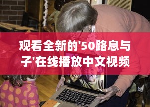 观看全新的'50路息与子'在线播放中文视频，探索家庭亲情的深度和温度 v0.5.5下载