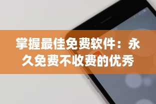 掌握最佳免费软件：永久免费不收费的优秀APP推荐及使用技巧，让你省钱又高效