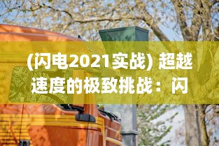 (闪电2021实战) 超越速度的极致挑战：闪电战车的科技魅力与赛车皇者之梦