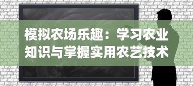 模拟农场乐趣：学习农业知识与掌握实用农艺技术的全新游戏体验