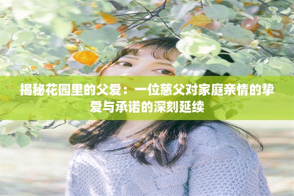 揭秘花园里的父爱：一位慈父对家庭亲情的挚爱与承诺的深刻延续