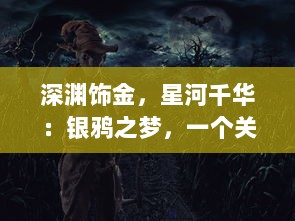 深渊饰金，星河千华：银鸦之梦，一个关于乌鸦与银色世界幻想的传奇故事