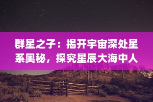 群星之子：揭开宇宙深处星系奥秘，探究星辰大海中人类的生存与未来