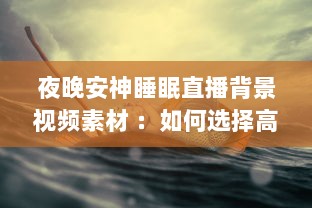 夜晚安神睡眠直播背景视频素材 ：如何选择高清优雅的自然风景视频，助你一夜好眠