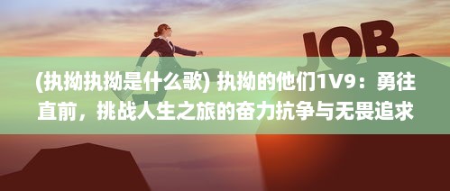 (执拗执拗是什么歌) 执拗的他们1V9：勇往直前，挑战人生之旅的奋力抗争与无畏追求