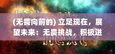 (无畏向前的) 立足现在，展望未来：无畏挑战，积极进取，我们一起向前冲