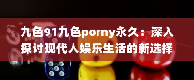 九色91九色porny永久：深入探讨现代人娱乐生活的新选择与挑战 v2.5.9下载