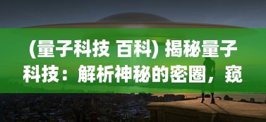 (量子科技 百科) 揭秘量子科技：解析神秘的密圈，窥探科技未来的无限可能性