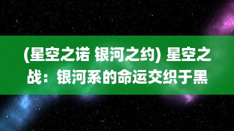 (星空之诺 银河之约) 星空之战：银河系的命运交织于黑暗与光明的激烈较量中