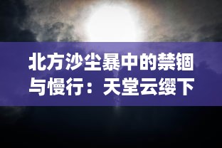 北方沙尘暴中的禁锢与慢行：天堂云缨下，阿离在街头巡逻救援的故事 v3.4.6下载